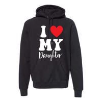 I Love My Daughter Premium Hoodie