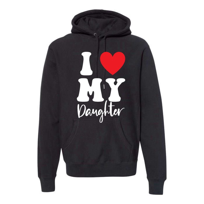 I Love My Daughter Premium Hoodie