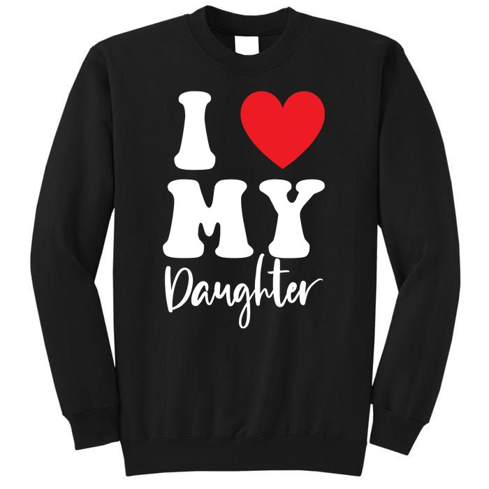 I Love My Daughter Tall Sweatshirt