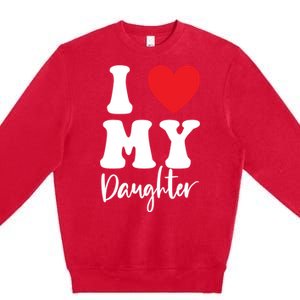 I Love My Daughter Premium Crewneck Sweatshirt