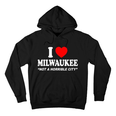 I Love Milwaukee Not A Horrible City I Heart Milwaukee Hoodie