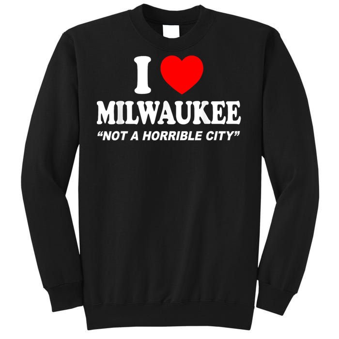 I Love Milwaukee Not A Horrible City I Heart Milwaukee Tall Sweatshirt