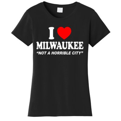 I Love Milwaukee Not A Horrible City I Heart Milwaukee Women's T-Shirt