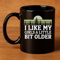I Like My Girl A Little Bit Older 11oz C Handle Ceramic Mug
