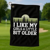 I Like My Girl A Little Bit Older Golf Towel
