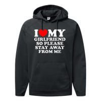 I Love My Girlfriend So Please Stay Away From Me Performance Fleece Hoodie