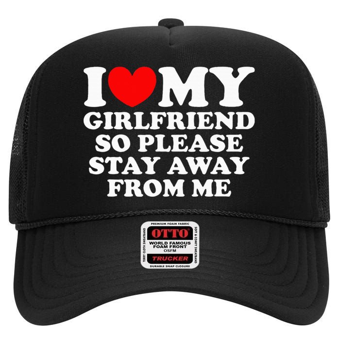 I Love My Girlfriend So Please Stay Away From Me High Crown Mesh Back Trucker Hat