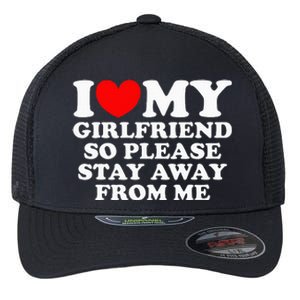 I Love My Girlfriend So Please Stay Away From Me Flexfit Unipanel Trucker Cap