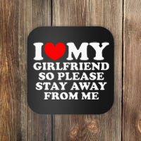 I Love My Girlfriend So Please Stay Away From Me Coaster