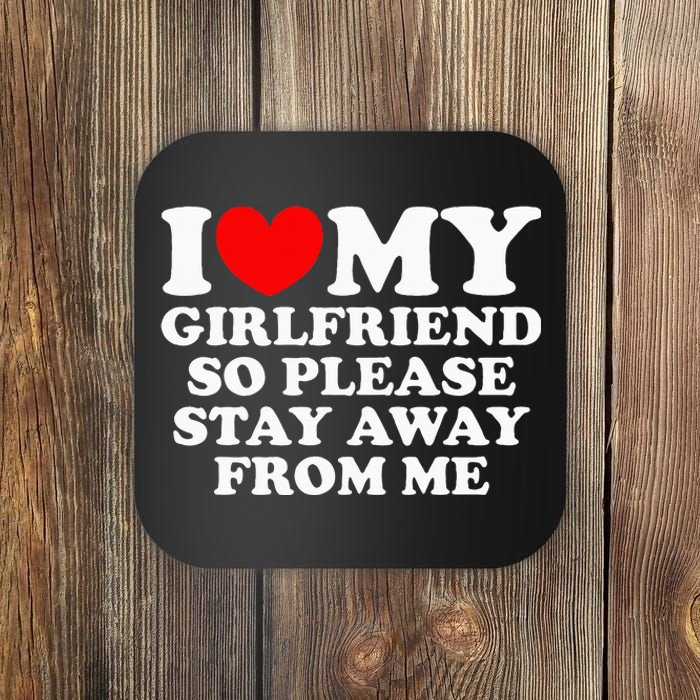 I Love My Girlfriend So Please Stay Away From Me Coaster