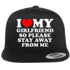 I Love My Girlfriend So Please Stay Away From Me Flat Bill Trucker Hat