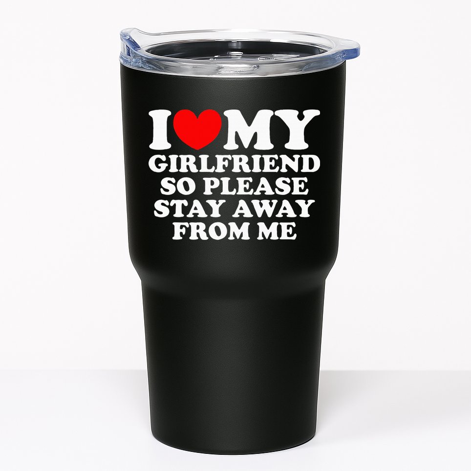 I Love My Girlfriend So Please Stay Away From Me Tumbler
