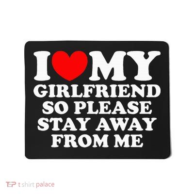 I Love My Girlfriend So Please Stay Away From Me Mousepad