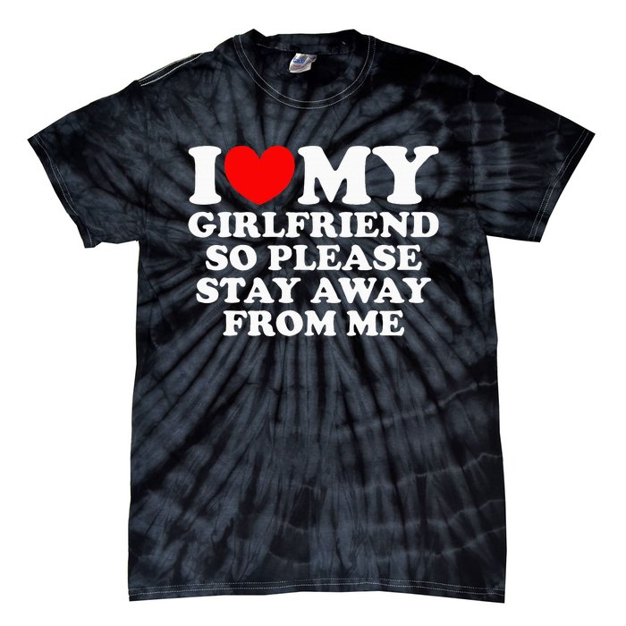 I Love My Girlfriend So Please Stay Away From Me Tie-Dye T-Shirt