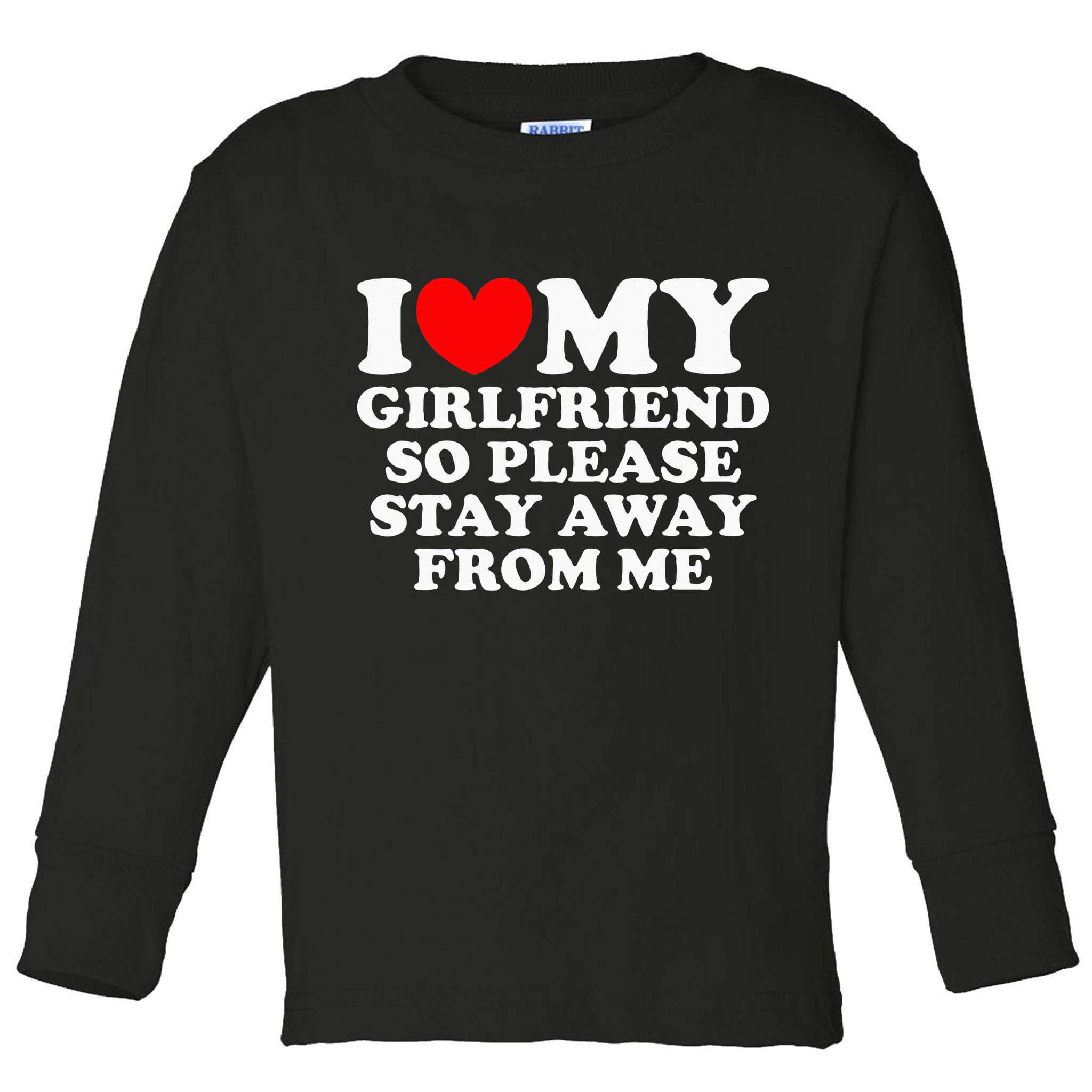 I Love My Girlfriend So Please Stay Away From Me Toddler Long Sleeve Shirt