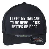 I Left My Garage To Be Here This Better Good Mechanic Car Flexfit Unipanel Trucker Cap