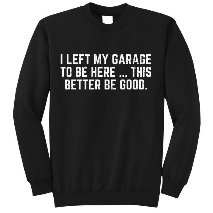 I Left My Garage To Be Here This Better Good Mechanic Car Sweatshirt