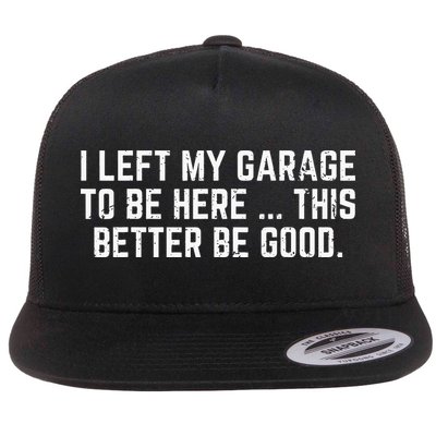 I Left My Garage To Be Here This Better Good Mechanic Car Flat Bill Trucker Hat