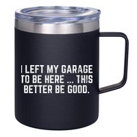 I Left My Garage To Be Here This Better Good Mechanic Car 12oz Stainless Steel Coffee Mug