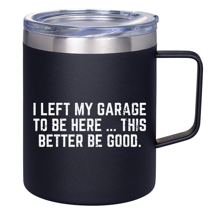 I Left My Garage To Be Here This Better Good Mechanic Car 12oz Stainless Steel Coffee Mug