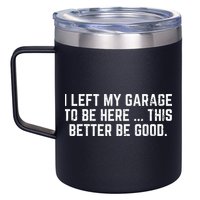 I Left My Garage To Be Here This Better Good Mechanic Car 12oz Stainless Steel Coffee Mug