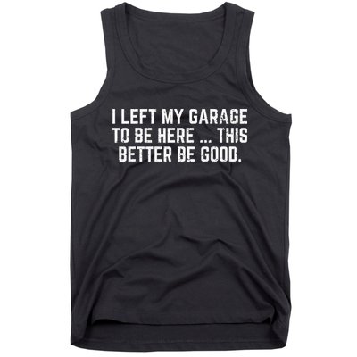 I Left My Garage To Be Here This Better Good Mechanic Car Tank Top