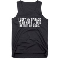 I Left My Garage To Be Here This Better Good Mechanic Car Tank Top