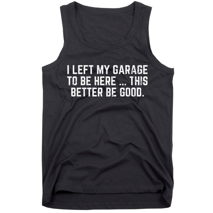 I Left My Garage To Be Here This Better Good Mechanic Car Tank Top