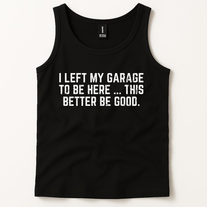I Left My Garage To Be Here This Better Good Mechanic Car Tank Top