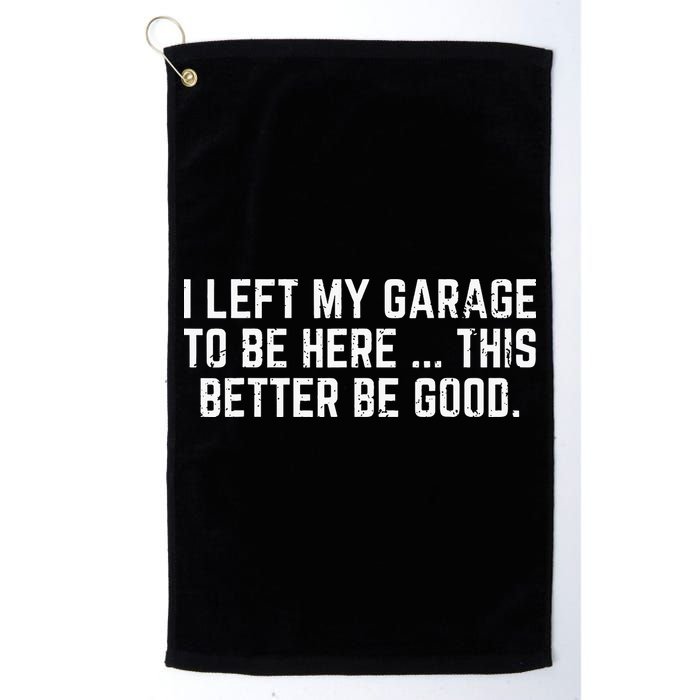 I Left My Garage To Be Here This Better Good Mechanic Car Golf Towel