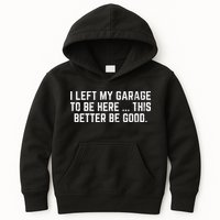 I Left My Garage To Be Here This Better Good Mechanic Car Kids Hoodie