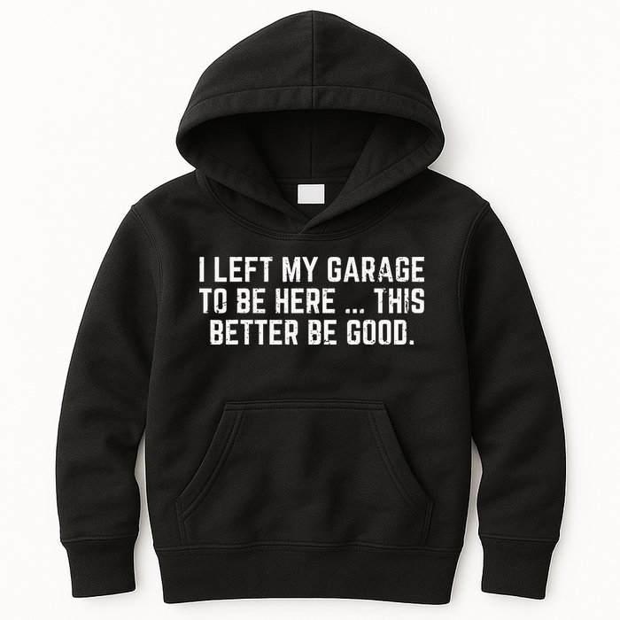 I Left My Garage To Be Here This Better Good Mechanic Car Kids Hoodie
