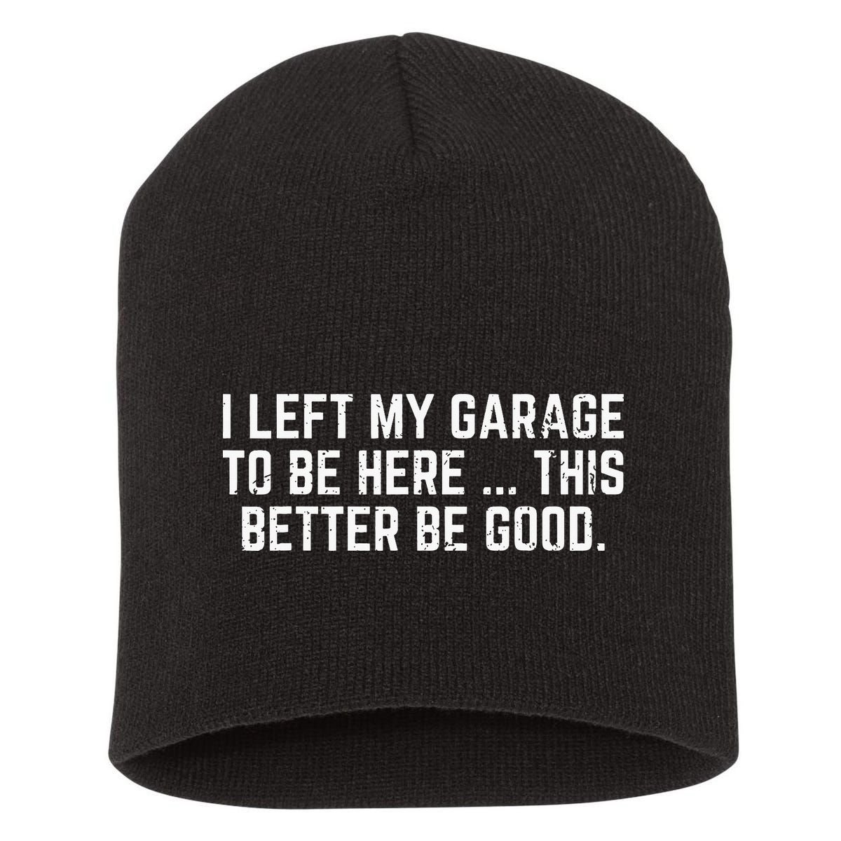 I Left My Garage To Be Here This Better Good Mechanic Car Short Acrylic Beanie