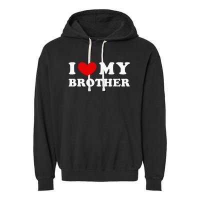 I Love My Brother I Heart My Brother Garment-Dyed Fleece Hoodie