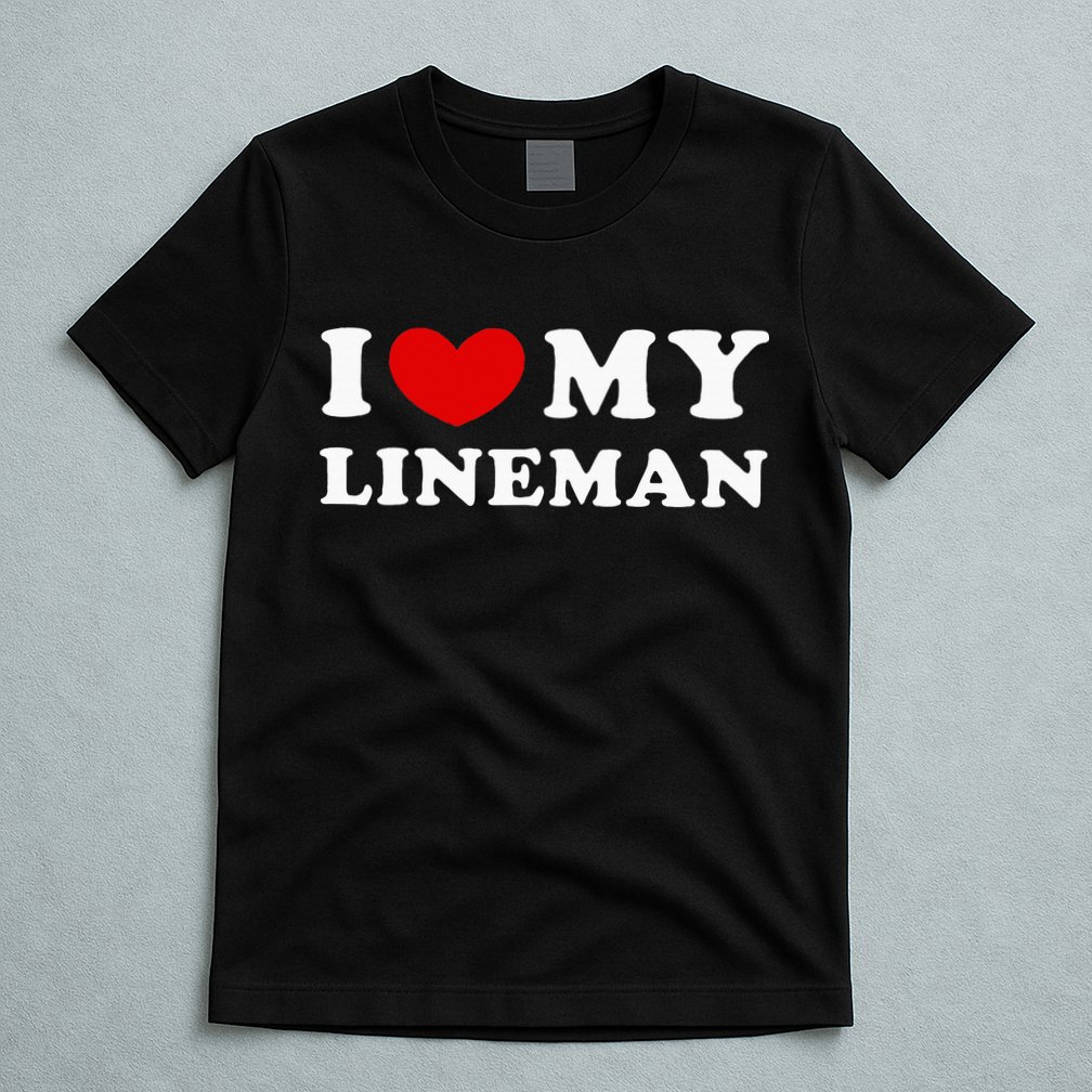 I Love My Lineman I Heart My Lineman T-Shirt
