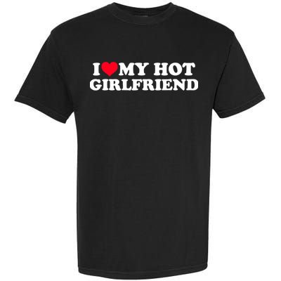I Love My Hot Girlfriend Shirt GF I Heart My Hot Girlfriend TShirt Garment-Dyed Heavyweight T-Shirt