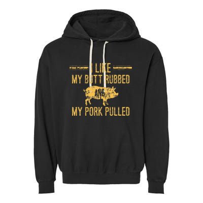 I Like My Butt Rubbed And My Pork Pulled Garment-Dyed Fleece Hoodie