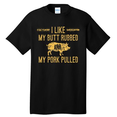 I Like My Butt Rubbed And My Pork Pulled Tall T-Shirt