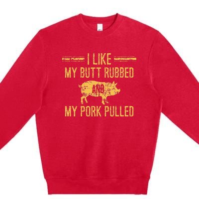 I Like My Butt Rubbed And My Pork Pulled Premium Crewneck Sweatshirt