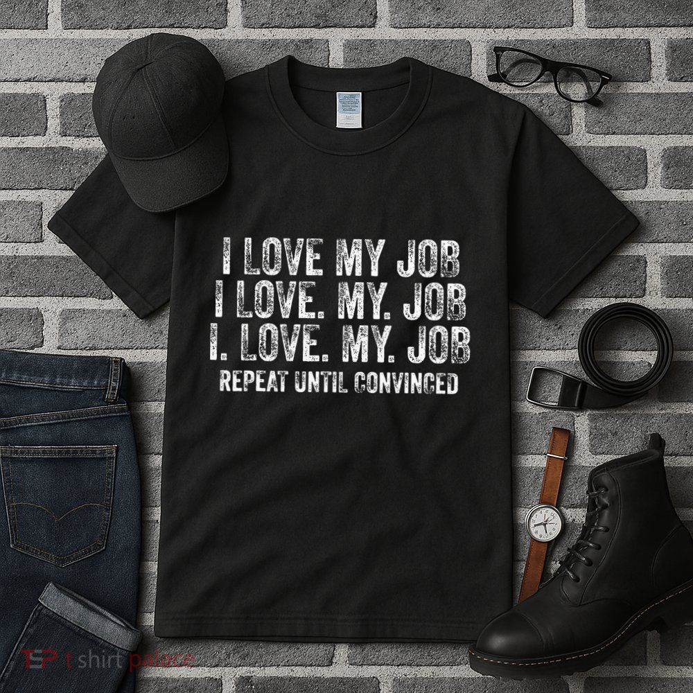 I Love My Job Repeat Until Convinced Funny Saying Distressed Tall T-Shirt
