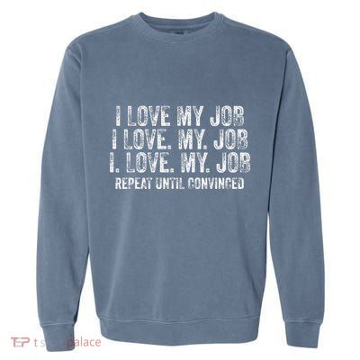 I Love My Job Repeat Until Convinced Funny Saying Distressed Garment-Dyed Sweatshirt