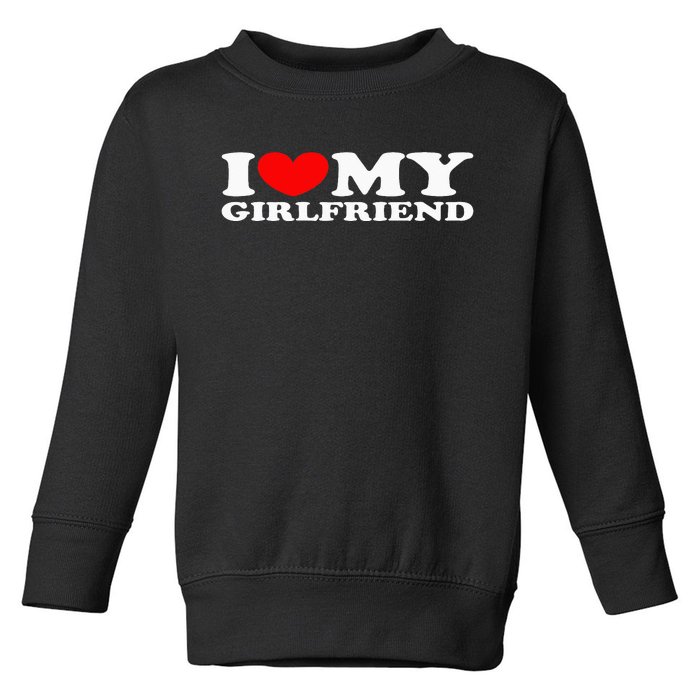 I Love My Girlfriend I Heart My Girlfriend Toddler Sweatshirt