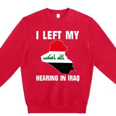 I Left My Hearing In Iraq Premium Crewneck Sweatshirt