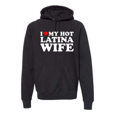 I Love My Hot Latina Wife Premium Hoodie