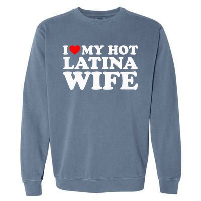 I Love My Hot Latina Wife Garment-Dyed Sweatshirt