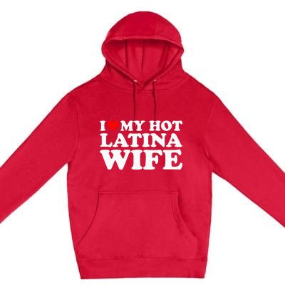 I Love My Hot Latina Wife Premium Pullover Hoodie