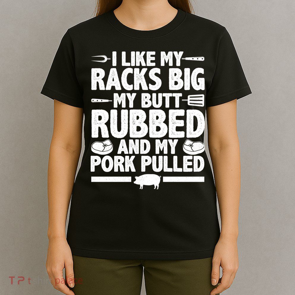 I Like My Butt Rubbed And My Pork Pulled T-Shirt