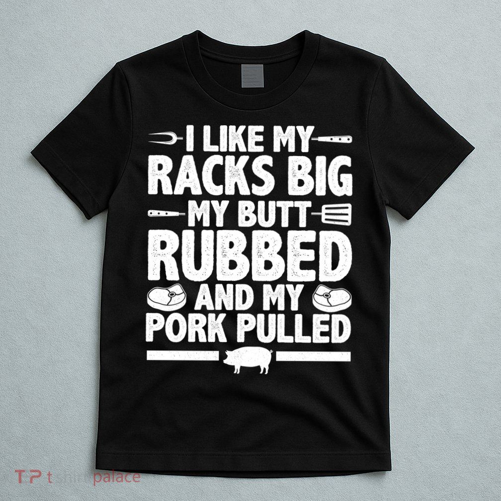 I Like My Butt Rubbed And My Pork Pulled T-Shirt