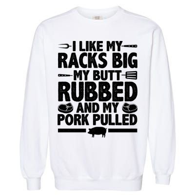 I Like My Butt Rubbed And My Pork Pulled Garment-Dyed Sweatshirt