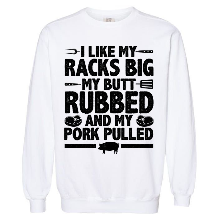 I Like My Butt Rubbed And My Pork Pulled Garment-Dyed Sweatshirt